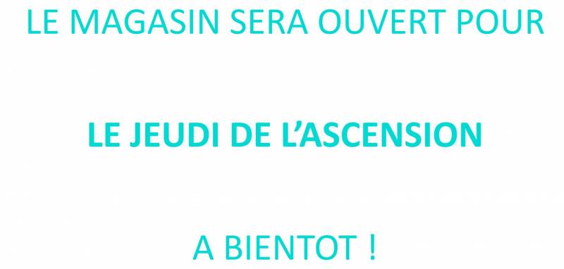 OUVERTURE DU MAGASIN LE JEUDI DE L ASCENSION